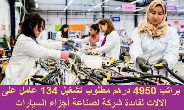 براتب 4950 درهم مطلوب تشغيل 134 عامل على الالات لفائدة شركة لصناعة أجزاء السيارات2